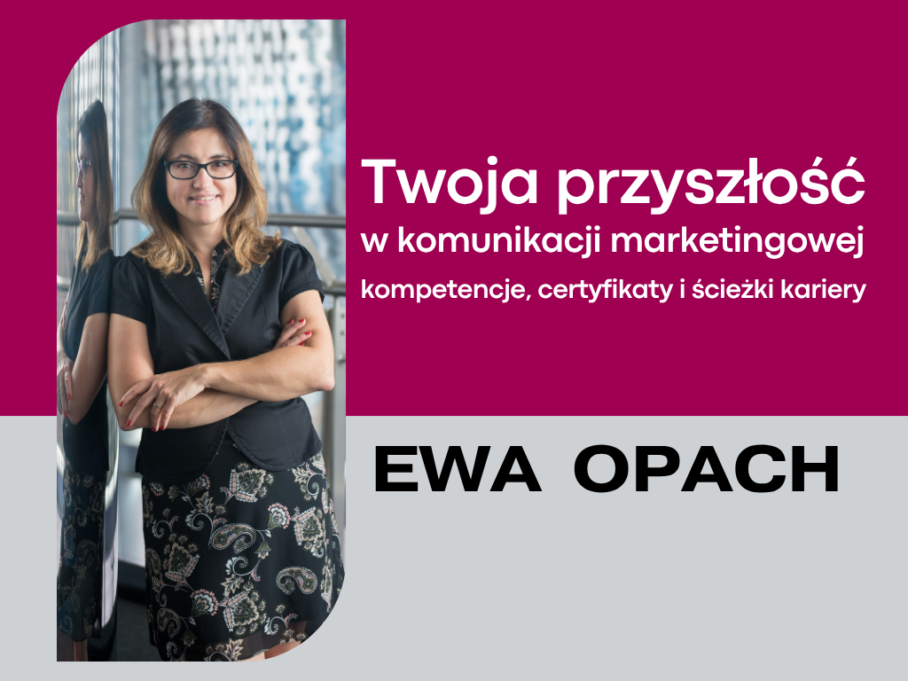 Na grafice znajduje się kobieta z założonymi rękami, uśmiechnięta, ubrana w ciemną marynarkę i wzorzystą spódnicę. Obok niej widnieje tekst: „Twoja przyszłość w komunikacji marketingowej. Kompetencje, certyfikaty i ścieżki kariery.” Na dole dużymi literami: „Ewa Opach”.