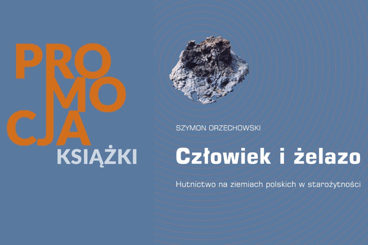 Plakat: PROMOCJA KSIĄŻKI Szymona Orzechowskiego "Człowiek i żelazo. Hutnictwo na ziemiach polskich w starożytności". Tło niebieskie, duży pomarańczowy napis, w centrum obraz stopu lub rudy żelaza.