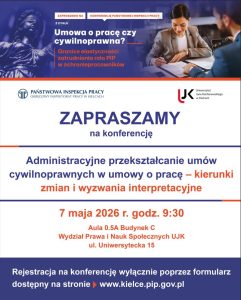 Plakat konferencji &bdquo;Administracyjne przekształcanie um&oacute;w cywilnoprawnych w umowy o pracę&rdquo; organizowanej przez PIP i UJK w Kielcach. Wydarzenie odbędzie się 7 maja 2026 r. o 9:30 w auli 0.5A UJK przy ul. Uniwersyteckiej 15. Rejestracja na www.kielce.pip.gov.pl. Na g&oacute;rze grafika z Temidą i prawnikami.
