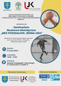 Plakat Seminarium Naukowo-Metodycznego &bdquo;BEZ PODZIAŁ&Oacute;W. JEDNA GRA&rdquo;. Data: środa, 13 maja 2026 r., godz. 10:30-13:00, Wydział Pedagogiki i Psychologii UJK. Wydarzeniu towarzyszy wernisaż prac Sary Moritz. Na zdjęciach: splecione dłonie oraz sportowiec na boisku. U g&oacute;ry i na dole logotypy organizator&oacute;w.