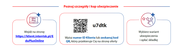 Instrukcja zakupu ubezpieczenia Edu Plus w InterRisk w trzech krokach: wejście na stronę https://klient.interrisk.pl/EduPlusOnline, podanie numeru ID klienta u7dtk lub zeskanowanie kodu QR oraz wybór wariantu i opłacenie składki.
