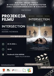 Plakat zapraszający na projekcję filmu &bdquo;INTERSECTION&rdquo; w reżyserii Adama Nowaka oraz dyskusję po seansie. Wydarzenie odbędzie się 22.10.2026 r. o godz. 18:00 w Studenckim Klubie WSPAK przy ul. Śląskiej 11A w Kielcach. Organizatorzy: MUP w Kielcach i UJK. Pierwszy pokaz w Kielcach, wstęp wolny. 